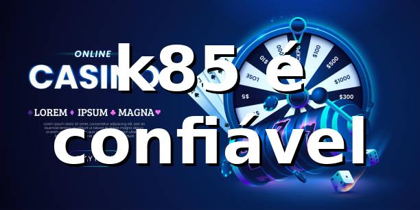 k85 -A plataforma de apostas mais confiável