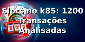 Slots no k85: 1200 Transações Analisadas 📊