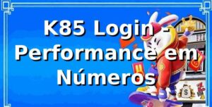 K85 Login - Performance em Números 📊