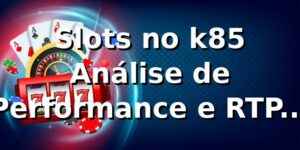 Slots no k85 📊 Análise de Performance e RTP 2025