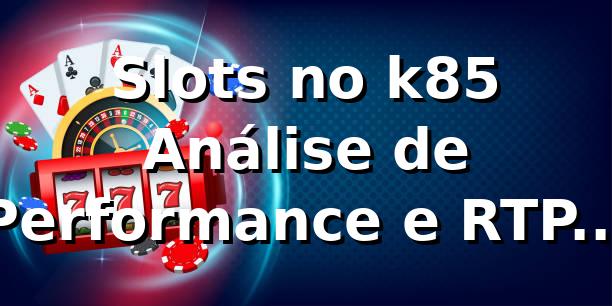 Slots no k85 📊 Análise de Performance e RTP 2025 1 Slots no k85 📊 Análise de Performance e RTP 2025